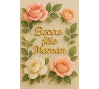 Carnet de notes Bonne fête maman: Carnet à offrir pour la fête des mères - idée cadeau originale et utile pour maman : journal pour pensées, souvenirs et mots d’amour. Cahier ligné de 120 pages