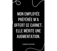 Carnet de notes "mon employée m'a offert ce carnet. Elle mérite une augmentation": parfait pour une idée cadeau pour son patron au bureau, Secret Santa, Noël, anniversaire, carnet humour pas cher