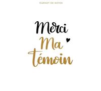 Carnet de notes - Spécial Mariage : Merci ma témoin. CADEAU IDÉAL MARIAGE, GRATITUDE, joli cahier de notes à offrir.: Parce qu’il y a des personnes sans qui cette aventure n’aurait pas été la même.