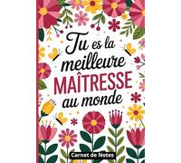 Carnet de Notes tu Es La Meilleure Maîtresse au Monde: Cahier de Notes Ligné avec couverture fleuri 120 Pages (6 x 9) Pouces, Idée Cadeau Personnalisé ... Fêtes de Noël pour Maîtresse, Professeure