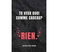 Carnet de notes Tu veux quoi comme cadeau?Rien.: Cahier drôle et rigolo pour collègues de travail,Idée cadeau original pour amis proches,hommes et femmes, famille,boss,patron.. Humouristique.