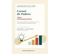Carnet de Padres: Hijos emprendedores: Crear oportunidades, entender el dinero y convertir ideas en proyectos reales