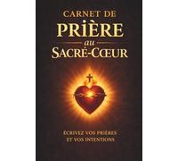 Carnet de prière catholique au Sacré-Cœur de Jésus: Carnet guidé pour déposer ton cœur, avancer dans la foi et vivre un temps avec Dieu chaque jour