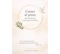 Carnet de prière pour pardonner à ceux qui m'ont blessé
