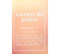 Carnet de prière - Romains 8:28 | Confiance en Dieu au quotidien: Un carnet de prière chrétien pour écrire, méditer et s’en remettre à Dieu
