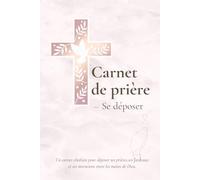 Carnet de prière - Se déposer: Journal de prière chrétien non daté - carnet guidé pour déposer et avancer en paix