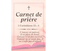Carnet de Prières - 1 Corinthiens 13:4 | Vivre l’amour selon la Parole: Un carnet spirituel pour méditer sur l’amour biblique et écrire ses prières