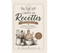 Carnet de recette personnelles: conserver vos meilleur recette, vos souvenirs et vos création culinaire