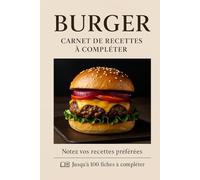 Carnet de Recettes Burger à Compléter: Jusqu’à 100 recettes à écrire et personnaliser