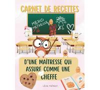 Carnet de recettes d'une maitresse qui assure comme une cheffe: Carnet de recettes à remplir, idée cadeau originale fin d’année scolaire maitresse, ... | 100 recettes | (Cadeau maitresse et ATSEM)