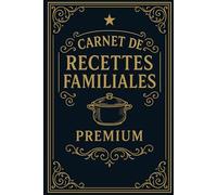 Carnet de Recettes Familiales - Premium: Le Livre à Compléter Pour Préserver Vos Recettes, Transmettre Votre Héritage Culinaire et Créer un Trésor de Famille