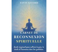 CARNET DE RECONNEXION SPIRITUELLE: Guide inspirant pour cultiver la paix, la clarté et l’harmonie dans ton quotidien