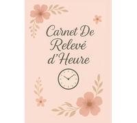 Carnet de Relevé d'Heure: Planificateur Élégant pour le Suivi Quotidien et Hebdomadaire du Temps de Travail | Idéal pour les Professionnelles, Freelances et Entrepreneuses