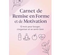 Carnet de Remise en Forme et de Motivation: 12 mois pour bouger, s’organiser et se sentir bien