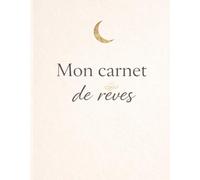 Carnet de Rêves Intime 60 instants pour garder une trace de vos nuits