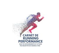 Carnet de Running Performance - Suis Tes Entraînements et Atteins Tes Objectifs de Course à Pied: Carnet de Running Performance est bien plus qu’un ... sur papier | Grand Format | 99 x Pages |