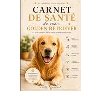 Carnet de santé de mon Golden Retriever: Suivi vétérinaire, vaccinations, traitements, alimentation, urgences et souvenirs (Les Carnets de santé de Clara Beaumont)