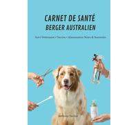 Carnet de santé du Berger Australien: Suivi vétérinaire, vaccins, alimentation, soins et notes pour toute sa vie