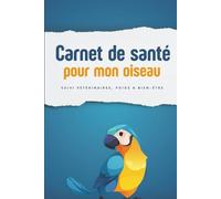 Carnet de santé pour animaux - Version Oiseau: Carnet de santé pour mon oiseau - pratique et indispensable