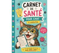 Carnet de Santé pour Chat à compléter: Suivi vétérinaire, vaccins, traitements, poids, alimentation, soins, examens, observations et historique médical de votre chat