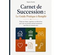 Carnet de Succession: Le guide pratique à remplir. Étape par étape, organisez vos démarches pour que vos proches sachent exactement quoi faire, le moment venu