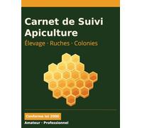 Carnet de Suivi Apiculture: Registre d'élevage apicole obligatoire - Suivi sanitaire de vos ruches, colonies et abeilles Pour apiculteur amateur ou professionnel