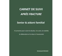 CARNET DE SUIVI APRÈS FRACTURE Senior & aidant familial: 16 semaines pour suivre la douleur, les soins, la mobilité, la rééducation et le retour à l'autonomie