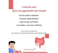Carnet de suivi après une appendicite chez l'enfant cicatrisation, douleur, transit, alimentation, reprise des activités et rendez-vous de contrôle: ... LES 15 PREMIERS JOURS, PUIS HEBDOMADAIRE