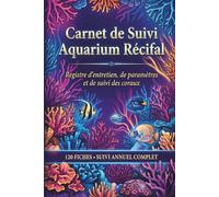 Carnet de Suivi Aquarium Récifal: Registre d'entretien et de paramètres pour passionnés d'aquariophilie marine | Fiches coraux, analyses eau, inventaire des espèces