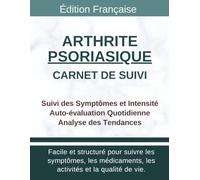 Carnet de suivi Arthrite Psoriasique: Journal médical pour Douleurs Articulaires, Inflammation Cutanée, Raideur Matinale et Suivi Quotidien