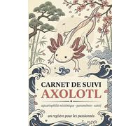 Carnet de suivi axolotl : registre pratique d'aquariophilie néoténique pour passionnés: Journal de bord pour noter paramètres de l'eau, alimentation, ... et observations de votre salamandre mexicaine