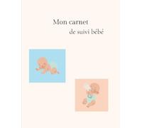 Carnet de Suivi Bébé - Journal de Naissance et Premières Années: Suivez la croissance, les repas, le sommeil et les progrès de votre enfant