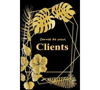 Carnet de Suivi Clients: Cahier Professionnel pour enregistrer les Informations et les Rendez-vous de la Clientèle