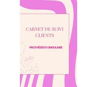 CARNET DE SUIVI CLIENTS - Prothésiste ongulaire: Styliste ongulaire (Suivi des rendez-vous clients pour les prothésistes ongulaires)