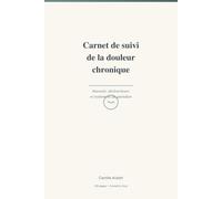 Carnet de suivi de la douleur chronique: Intensité, déclencheurs et traitement au quotidien