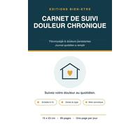 Carnet de Suivi de la Douleur Chronique: Journal quotidien à remplir pour la fibromyalgie et les douleurs persistantes - Échelle de douleur, zones, ... vos symptômes et préparer vos consultations