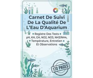 Carnet De Suivi De La Qualité De L’Eau D’Aquarium: Registre Des Tests pH, KH, GH, NO2, NO3, NH3/NH4, Température, Entretien Et Observations