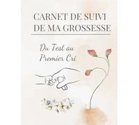 Carnet de suivi de ma grossesse: Du test au premier Cri