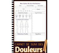 Carnet De Suivi Des Douleurs: Carnet Complet de Suivi de Douleurs | Visualisez Votre Douleur au Quotidien | Localisation, Intensité, Soulagement | 110 Pages - Format Pratique