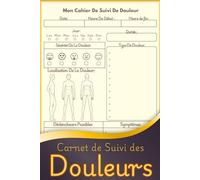 Carnet De Suivi Des Douleurs: Journal de Suivi de Douleurs Chroniques | Suivi Quotidien des Symptômes, Médicaments et Déclencheurs | Idéal pour Fibromyalgie, Endométriose, Arthrite, Migraine