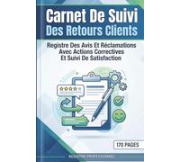 Carnet De Suivi Des Retours Clients: Registre Des Avis Et Réclamations Avec Actions Correctives Et Suivi De Satisfaction