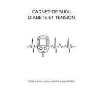 Carnet de Suivi Diabète et Tension: Journal personnalisé pour surveillez et analysez votre état de santé au quotidien.