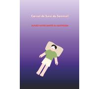 Carnet de Suivi du Sommeil: Journal Quotidien pour Analyser la Qualité des Nuits et Combattre l’Insomnie - Suivez vos Heures de Repos, Facteurs de Stress et Notes Médicales