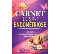 Carnet de suivi endométriose: Journal de suivi des douleurs, symptômes et du cycle menstruel pour mieux comprendre et vivre avec l’endométriose. Inclus : Conseils pour mieux vivre avec l’endométriose