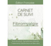Carnet de suivi Fibromyalgie: Journal de bien-être & Tracker quotidien pour Douleur, Fatigue, Symptômes et Fonctionnalité