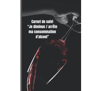 Carnet de suivi "je diminue / arrête ma consommation d'alcool": Carnet pré-rempli pour lutter contre l'addiction