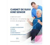 CARNET DE SUIVI KINÉ SENIOR 3 MOIS DE SUIVI 30 séances • 12 semaines • 6 bilans de progression: Le carnet de liaison entre le senior, son aidant, le kinésithérapeute et les professionnels de santé