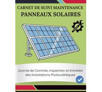 Carnet de Suivi Maintenance Panneaux Solaires : Journal de Contrôle, Inspection et Entretien des Installations Photovoltaïques: Registre de Maintenance Système Solaire