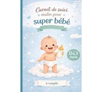 Carnet de suivi malin pour super bébé: Journal quotidien pratique pour suivre les repas, le sommeil, les couches, et conserver les souvenirs des premiers mois