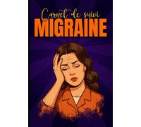 Carnet de Suivi Migraine - Journal à Remplir pour Migraines Chroniques et Épisodiques: Livre pratique de suivi médical pour la gestion des maux de ... mieux comprendre et dire Bye Bye Migraine
